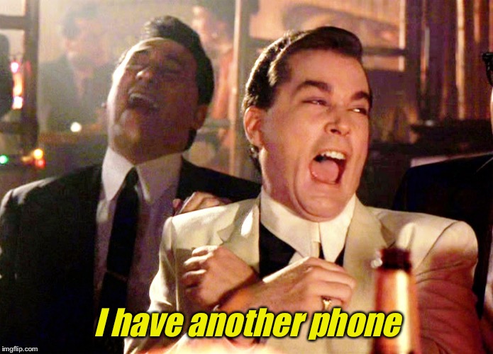 Good Fellas Hilarious Meme | I have another phone | image tagged in memes,good fellas hilarious | made w/ Imgflip meme maker