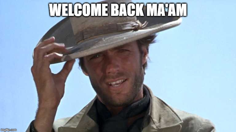 Cowboy Tipping Hat | WELCOME BACK MA'AM | image tagged in cowboy tipping hat | made w/ Imgflip meme maker
