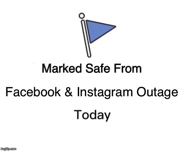 Marked Safe From Meme | Facebook & Instagram Outage | image tagged in memes,marked safe from | made w/ Imgflip meme maker