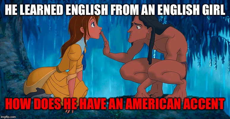 tarzan | HE LEARNED ENGLISH FROM AN ENGLISH GIRL; HOW DOES HE HAVE AN AMERICAN ACCENT | image tagged in tarzan | made w/ Imgflip meme maker