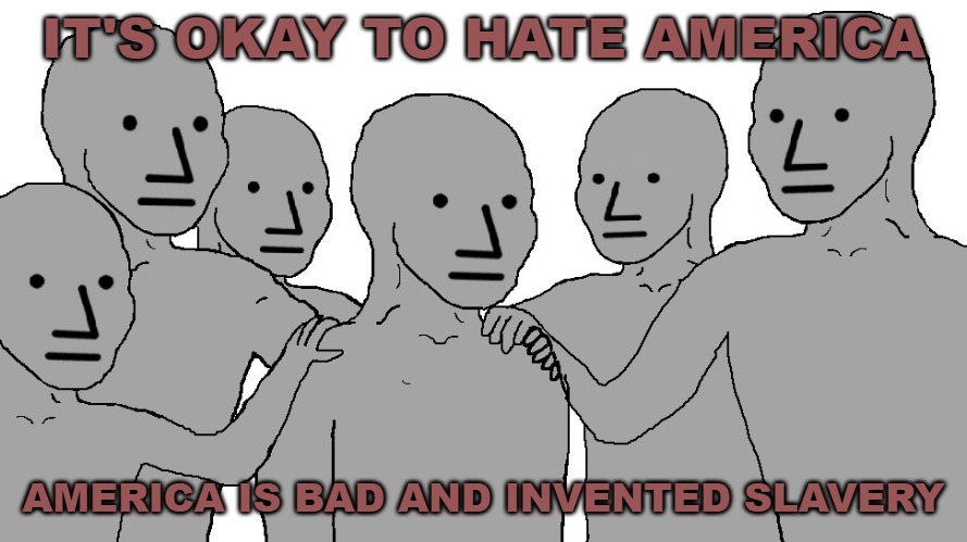 NPC Wojack | IT'S OKAY TO HATE AMERICA; AMERICA IS BAD AND INVENTED SLAVERY | image tagged in npc wojack | made w/ Imgflip meme maker