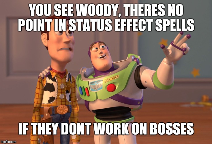 X, X Everywhere Meme | YOU SEE WOODY, THERES NO POINT IN STATUS EFFECT SPELLS; IF THEY DONT WORK ON BOSSES | image tagged in memes,x x everywhere | made w/ Imgflip meme maker