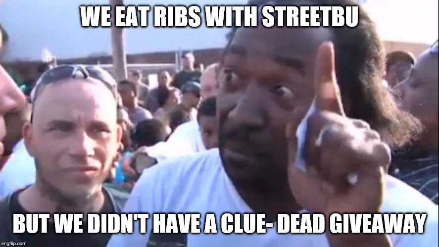 WE EAT RIBS WITH STREETBU; BUT WE DIDN'T HAVE A CLUE- DEAD GIVEAWAY | made w/ Imgflip meme maker
