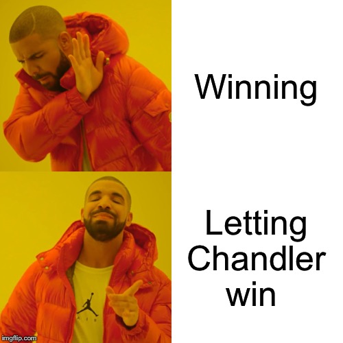 Drake Hotline Bling Meme | Winning; Letting Chandler win | image tagged in memes,drake hotline bling | made w/ Imgflip meme maker