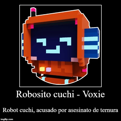 Robosito cuchi - Voxie | Robot cuchi, acusado por asesinato de ternura | image tagged in funny,demotivationals | made w/ Imgflip demotivational maker