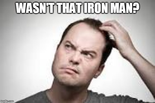 Man scratching head | WASN'T THAT IRON MAN? | image tagged in man scratching head | made w/ Imgflip meme maker