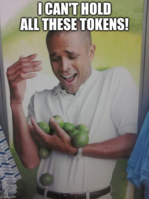 Why Can't I Hold All These Limes Meme | I CAN'T HOLD ALL THESE TOKENS! | image tagged in memes,why can't i hold all these limes | made w/ Imgflip meme maker