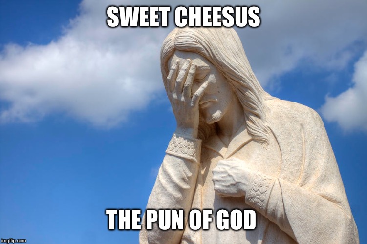 SWEET CHEESUS THE PUN OF GOD | made w/ Imgflip meme maker