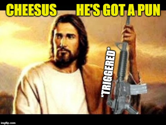 CHEESUS HE'S GOT A PUN *TRIGGERED* | made w/ Imgflip meme maker