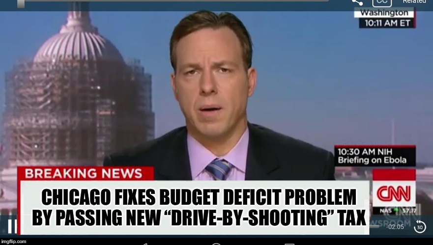 cnn breaking news template | CHICAGO FIXES BUDGET DEFICIT PROBLEM BY PASSING NEW “DRIVE-BY-SHOOTING” TAX | image tagged in cnn breaking news template | made w/ Imgflip meme maker