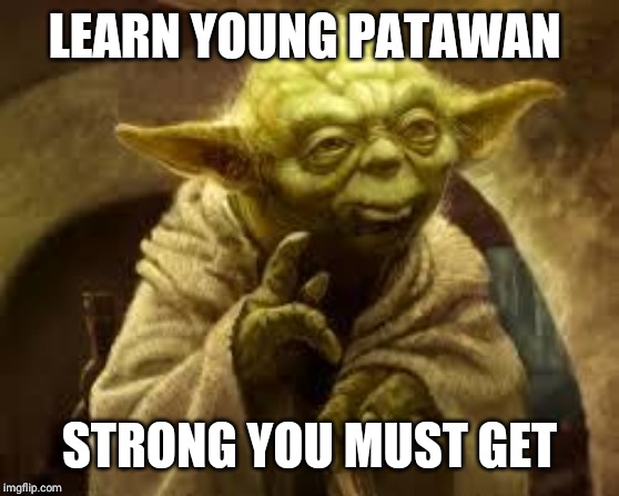 yoda | LEARN YOUNG PATAWAN STRONG YOU MUST GET | image tagged in yoda | made w/ Imgflip meme maker