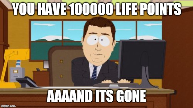 Aaaaand Its Gone Meme | YOU HAVE 100000 LIFE POINTS; AAAAND ITS GONE | image tagged in memes,aaaaand its gone | made w/ Imgflip meme maker