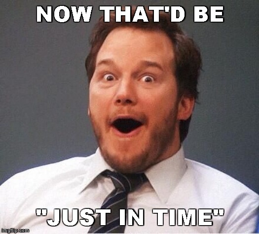 excited | NOW THAT'D BE "JUST IN TIME" | image tagged in excited | made w/ Imgflip meme maker