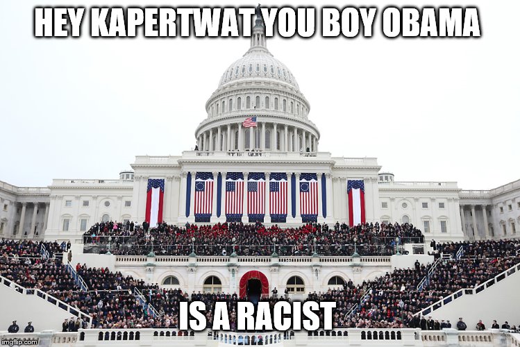 HEY KAPERTWAT YOU BOY OBAMA; IS A RACIST | image tagged in what a racist | made w/ Imgflip meme maker