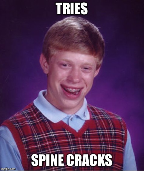 Bad Luck Brian Meme | TRIES SPINE CRACKS | image tagged in memes,bad luck brian | made w/ Imgflip meme maker