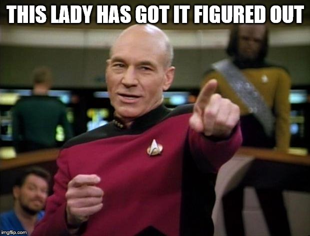 Picard | THIS LADY HAS GOT IT FIGURED OUT | image tagged in picard | made w/ Imgflip meme maker