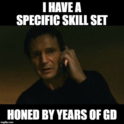 Liam Neeson Taken Meme | I HAVE A SPECIFIC SKILL SET; HONED BY YEARS OF GD | image tagged in memes,liam neeson taken | made w/ Imgflip meme maker