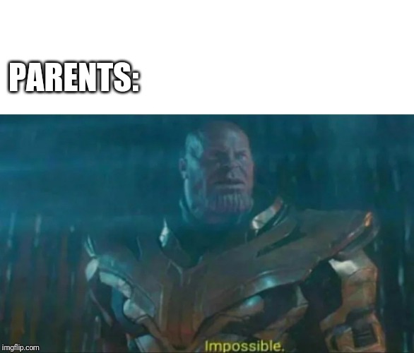 Thanos Impossible | PARENTS: | image tagged in thanos impossible | made w/ Imgflip meme maker