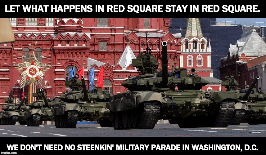God Bless America. Truck Fump and his priend Futin. | LET WHAT HAPPENS IN RED SQUARE STAY IN RED SQUARE. WE DON'T NEED NO STEENKIN' MILITARY PARADE IN WASHINGTON, D.C. | image tagged in kremlin,moscow,parade,4th of july,trump,putin | made w/ Imgflip meme maker