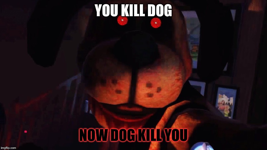 YOU KILL DOG NOW DOG KILL YOU | made w/ Imgflip meme maker