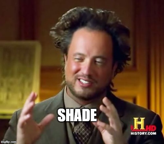 Ancient Aliens Meme | SHADE | image tagged in memes,ancient aliens | made w/ Imgflip meme maker