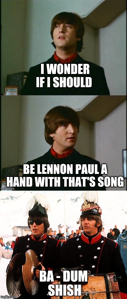 Bad Pun Beatles | I WONDER IF I SHOULD; BE LENNON PAUL A HAND WITH THAT'S SONG | image tagged in bad pun beatles | made w/ Imgflip meme maker