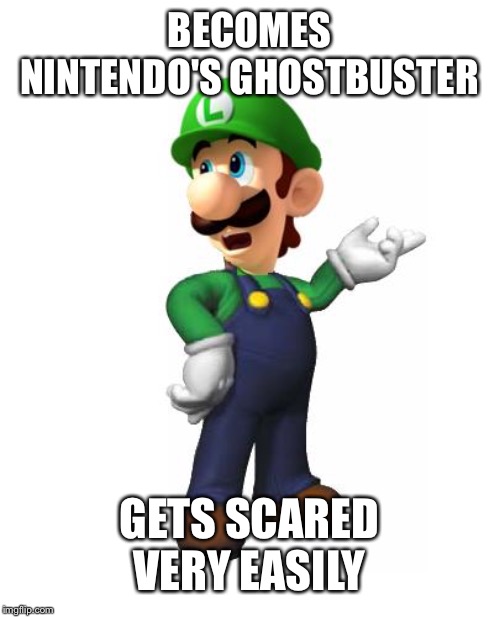Why Luigi Shouldn't Have His Own Game | BECOMES NINTENDO'S GHOSTBUSTER; GETS SCARED VERY EASILY | image tagged in logic luigi,ghostbusters,nintendo | made w/ Imgflip meme maker