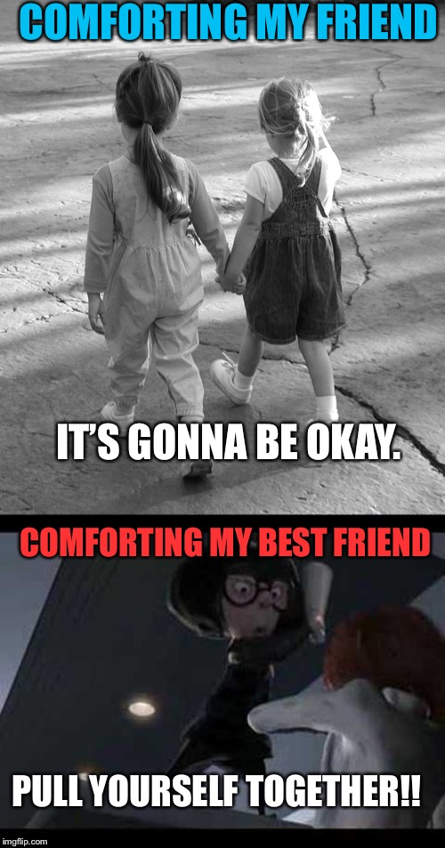 COMFORTING MY FRIEND; IT’S GONNA BE OKAY. COMFORTING MY BEST FRIEND; PULL YOURSELF TOGETHER!! | image tagged in best friends,edna mode | made w/ Imgflip meme maker