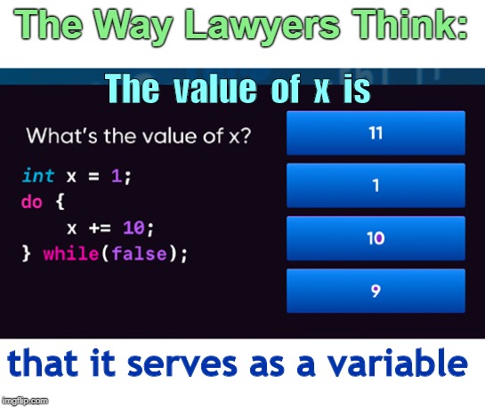 How Lawyers Think | The Way Lawyers Think:; The  value  of  x  is; that it serves as a variable | image tagged in value of x,lawyers,funny memes,rick75230 | made w/ Imgflip meme maker