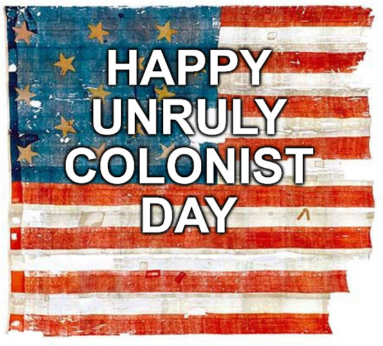 Happy Unruly Colonist Day | HAPPY
UNRULY
COLONIST
DAY | image tagged in freedom,4th of july,independence day | made w/ Imgflip meme maker