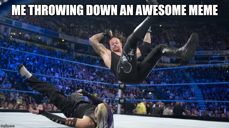 Are You Ready to Rumble | ME THROWING DOWN AN AWESOME MEME | image tagged in meme smackdown,memes,wwe,funny | made w/ Imgflip meme maker