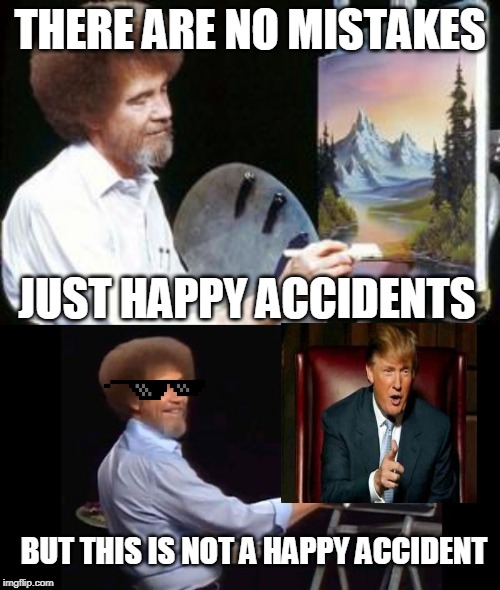 Bob Ross is Wrong | THERE ARE NO MISTAKES; JUST HAPPY ACCIDENTS; BUT THIS IS NOT A HAPPY ACCIDENT | image tagged in bob ross | made w/ Imgflip meme maker