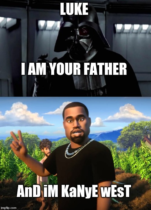 LUKE; I AM YOUR FATHER; AnD iM KaNyE wEsT | image tagged in darth vader | made w/ Imgflip meme maker