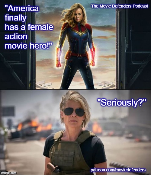 Captain Marvel & Sarah Connor | The Movie Defenders Podcast; "America finally has a female action movie hero!"; "Seriously?"; patreon.com/moviedefenders | image tagged in captain marvel  sarah connor | made w/ Imgflip meme maker