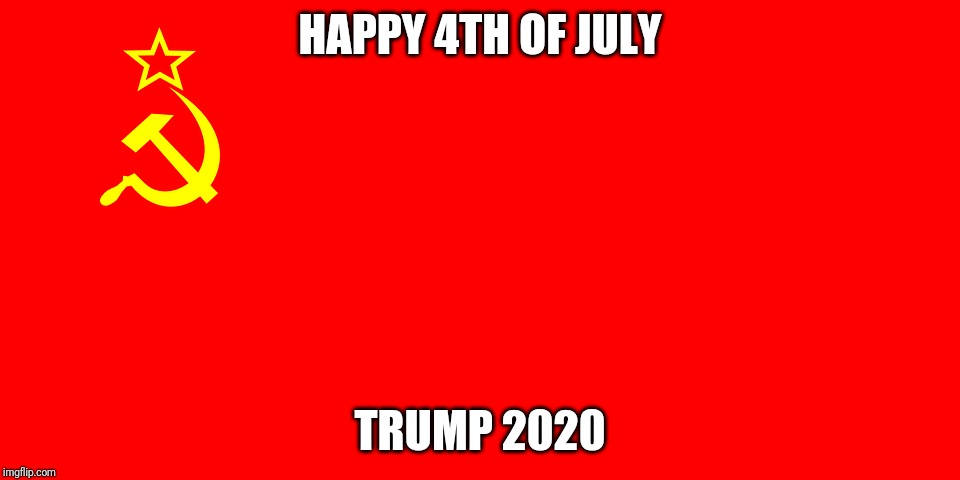 Russian 4th | HAPPY 4TH OF JULY; TRUMP 2020 | image tagged in politics | made w/ Imgflip meme maker