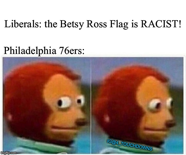 RACIST!! | Liberals: the Betsy Ross Flag is RACIST! Philadelphia 76ers:; IG@4_TOUCHDOWNS | image tagged in nike,colin kaepernick,libtards | made w/ Imgflip meme maker