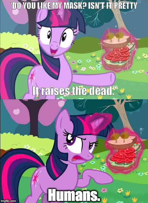'DO YOU LIKE MY MASK? ISN'T IT PRETTY; It raises the dead.'; Humans. | image tagged in twilight sparkle,buffy the vampire slayer,partial quote,snarky,cynical | made w/ Imgflip meme maker