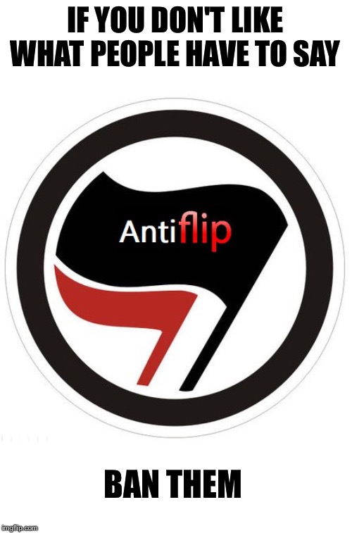Imgflip is a leftist safe space | IF YOU DON'T LIKE WHAT PEOPLE HAVE TO SAY; IIIIIII; BAN THEM | image tagged in antifa,antiflip,censorship,free speech | made w/ Imgflip meme maker