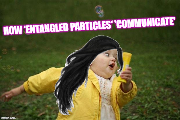 girl running | HOW 'ENTANGLED PARTICLES' 'COMMUNICATE' | image tagged in girl running | made w/ Imgflip meme maker