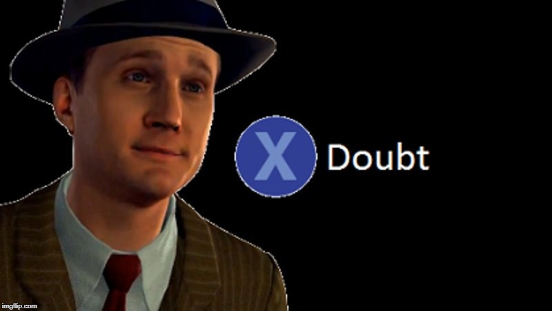 L.A. Noire Press X To Doubt | DOUBT | image tagged in la noire press x to doubt | made w/ Imgflip meme maker