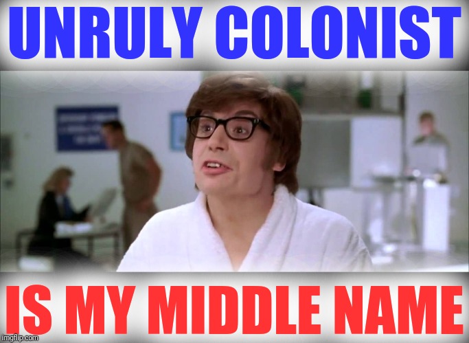 UNRULY COLONIST IS MY MIDDLE NAME | made w/ Imgflip meme maker