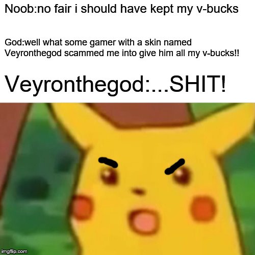 Surprised Pikachu Meme | Noob:no fair i should have kept my v-bucks God:well what some gamer with a skin named Veyronthegod scammed me into give him all my v-bucks!! | image tagged in memes,surprised pikachu | made w/ Imgflip meme maker
