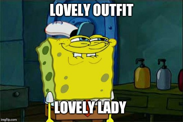 Don't You Squidward Meme | LOVELY OUTFIT LOVELY LADY | image tagged in memes,dont you squidward | made w/ Imgflip meme maker