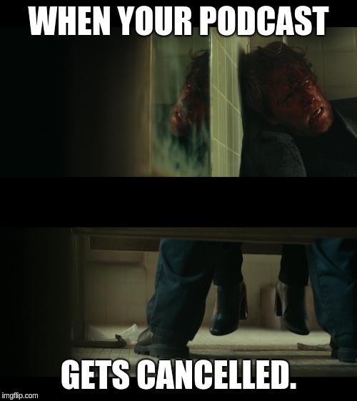 Halloween 2018 Cancelled podcast | WHEN YOUR PODCAST; GETS CANCELLED. | image tagged in halloween 2018,michael myers,halloween | made w/ Imgflip meme maker