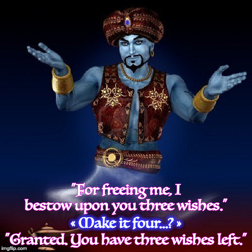 Did you want to re-phrase that? | "For freeing me, I bestow upon you three wishes."; « Make it four...? »; "Granted. You have three wishes left." | image tagged in genie,as you wish | made w/ Imgflip meme maker