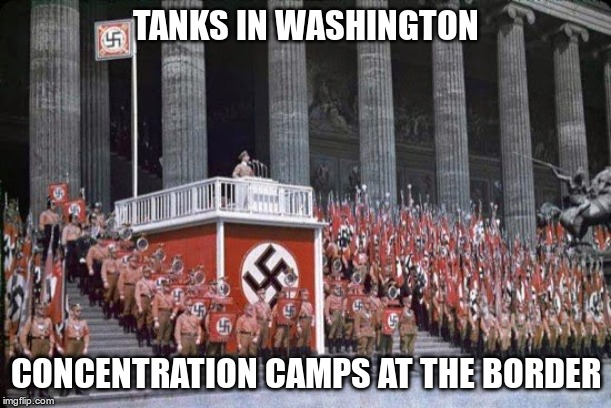 History Repeats Itself | TANKS IN WASHINGTON; CONCENTRATION CAMPS AT THE BORDER | image tagged in trump,gop,fascism,nazis | made w/ Imgflip meme maker