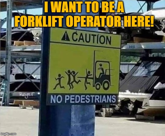 When fork means stick a fork in me I'm done | I WANT TO BE A FORKLIFT OPERATOR HERE! | image tagged in funny forklift,funny signs | made w/ Imgflip meme maker