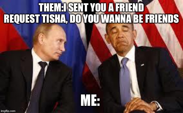 NO NEW FRIENDS | THEM:I SENT YOU A FRIEND REQUEST TISHA, DO YOU WANNA BE FRIENDS; ME: | image tagged in no new friends | made w/ Imgflip meme maker
