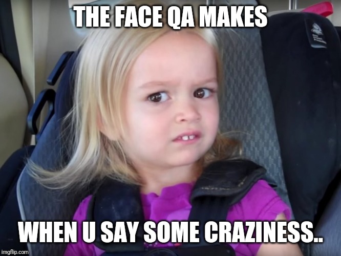 Huh? | THE FACE QA MAKES; WHEN U SAY SOME CRAZINESS.. | image tagged in huh | made w/ Imgflip meme maker