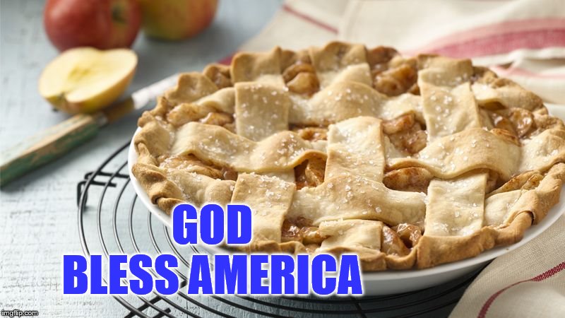 Apple Pie | GOD BLESS AMERICA | image tagged in apple pie | made w/ Imgflip meme maker
